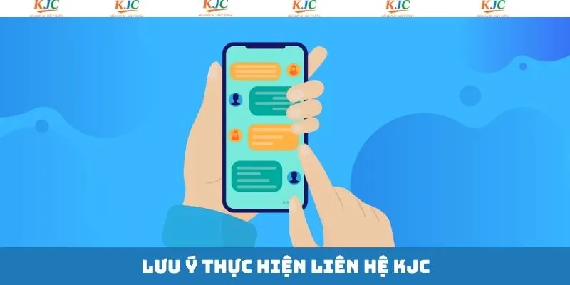 Một vài lưu ý quan trọng khi liên hệ KJC