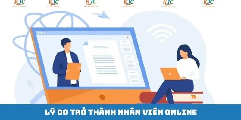 Lý do mọi người nên ứng tuyển làm nhân viên online tại KJC 